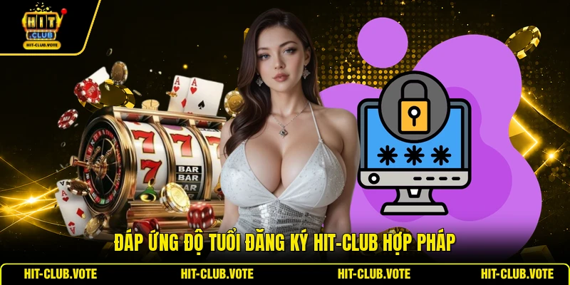 Đáp ứng độ tuổi đăng ký HIT-CLUB hợp pháp
